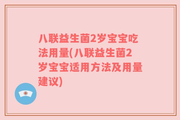 八联益生菌2岁宝宝吃法用量(八联益生菌2岁宝宝适用方法及用量建议)