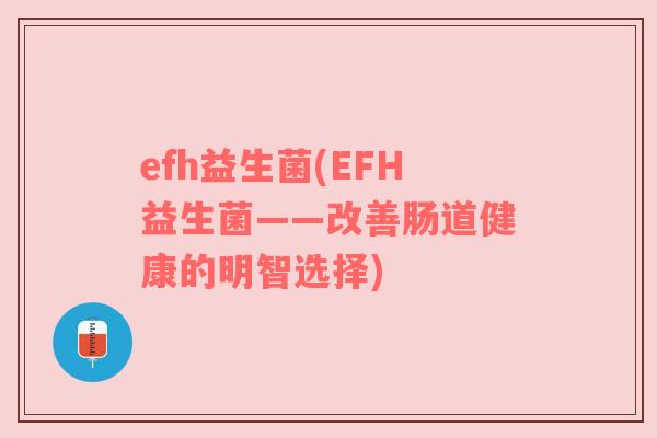 efh益生菌(EFH益生菌——改善肠道健康的明智选择)