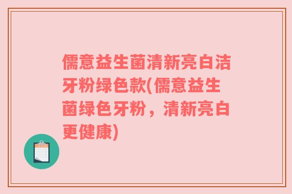 儒意益生菌清新亮白洁牙粉绿色款(儒意益生菌绿色牙粉,清新亮白更健康) 儒意益生菌清新亮白洁牙粉绿色款(儒意益生菌绿色牙粉,清新亮白更健康)