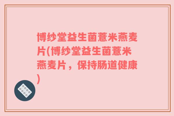 博纱堂益生菌薏米燕麦片(博纱堂益生菌薏米燕麦片，保持肠道健康)