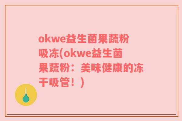 okwe益生菌果蔬粉吸冻(okwe益生菌果蔬粉：美味健康的冻干吸管！)