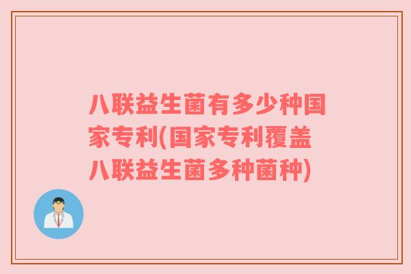 八联益生菌有多少种国家专利(国家专利覆盖八联益生菌多种菌种)
