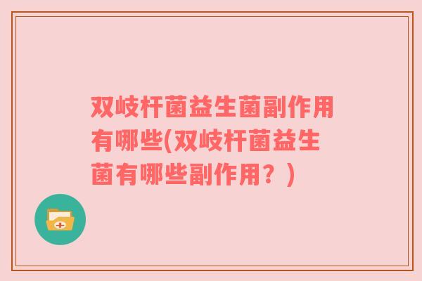 双岐杆菌益生菌副作用有哪些(双岐杆菌益生菌有哪些副作用?) 双岐杆菌益生菌副作用有哪些(双岐杆菌益生菌有哪些副作用?)