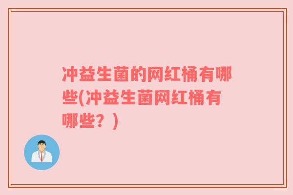 冲益生菌的网红桶有哪些(冲益生菌网红桶有哪些?) 冲益生菌的网红桶有哪些(冲益生菌网红桶有哪些?)