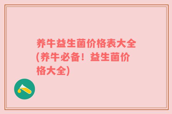 养牛益生菌价格表大全(养牛必备！益生菌价格大全)