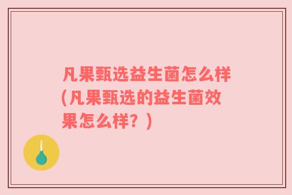 凡果甄选益生菌怎么样(凡果甄选的益生菌效果怎么样？)