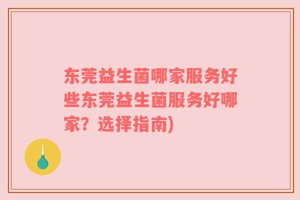 东莞益生菌哪家服务好些东莞益生菌服务好哪家？选择指南)