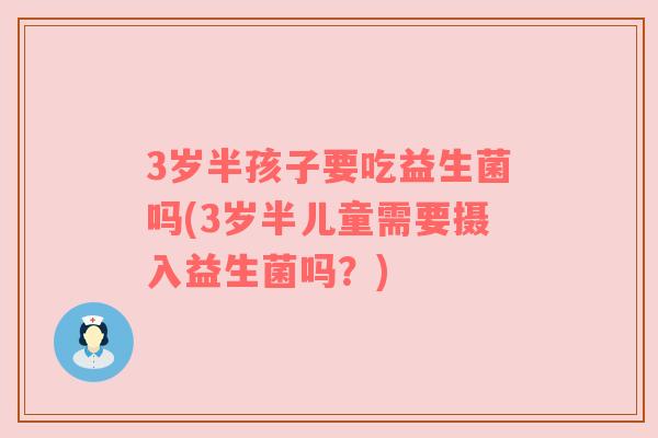 3岁半孩子要吃益生菌吗(3岁半儿童需要摄入益生菌吗？)