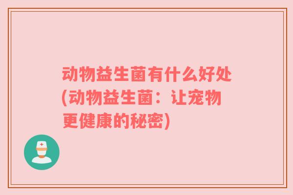 动物益生菌有什么好处(动物益生菌：让宠物更健康的秘密)