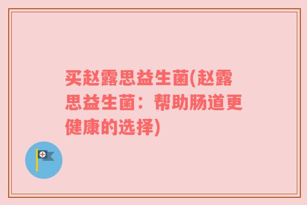 买赵露思益生菌(赵露思益生菌：帮助肠道更健康的选择)