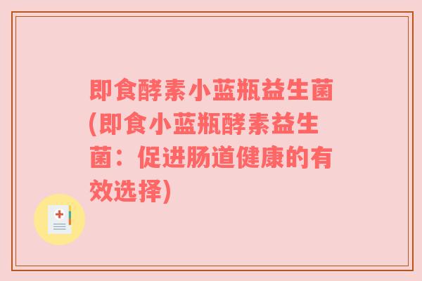 即食酵素小蓝瓶益生菌(即食小蓝瓶酵素益生菌:促进肠道健康的有效选择)