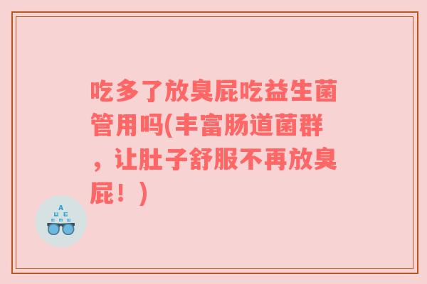 吃多了放臭屁吃益生菌管用吗(丰富肠道菌群，让肚子舒服不再放臭屁！)