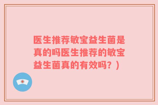 医生推荐敏宝益生菌是真的吗医生推荐的敏宝益生菌真的有效吗?) 医生推荐敏宝益生菌是真的吗医生推荐的敏宝益生菌真的有效吗?)
