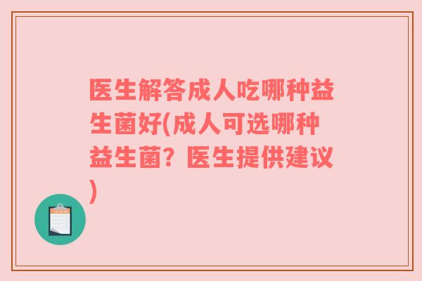 医生解答成人吃哪种益生菌好(成人可选哪种益生菌？医生提供建议)