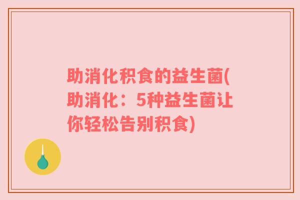 助消化积食的益生菌(助消化：5种益生菌让你轻松告别积食)
