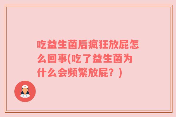 吃益生菌后疯狂放屁怎么回事(吃了益生菌为什么会频繁放屁？)