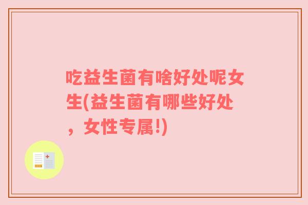 吃益生菌有啥好处呢女生(益生菌有哪些好处，女性专属!)