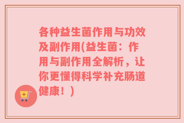 各种益生菌作用与功效及副作用(益生菌：作用与副作用全解析，让你更懂得科学补充肠道健康！)
