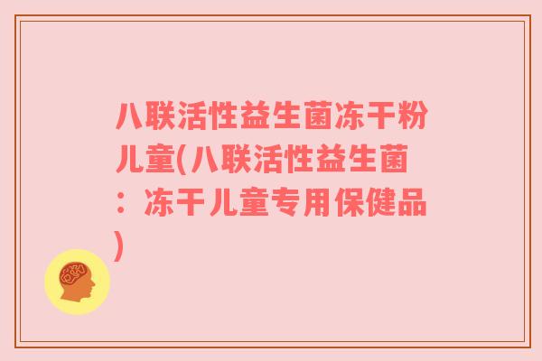 八联活性益生菌冻干粉儿童(八联活性益生菌：冻干儿童专用保健品)