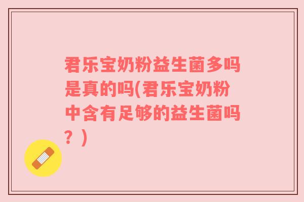 君乐宝奶粉益生菌多吗是真的吗(君乐宝奶粉中含有足够的益生菌吗？)
