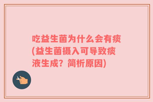 吃益生菌为什么会有痰(益生菌摄入可导致痰液生成？简析原因)