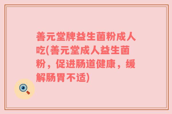 善元堂牌益生菌粉成人吃(善元堂成人益生菌粉，促进肠道健康，缓解肠胃不适)
