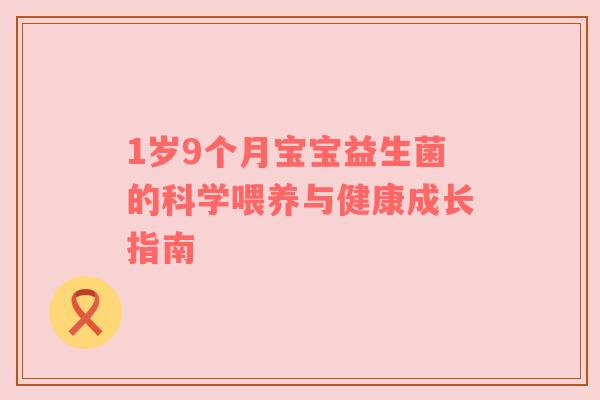1岁9个月宝宝益生菌的科学喂养与健康成长指南