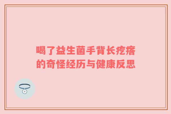 喝了益生菌手背长疙瘩的奇怪经历与健康反思