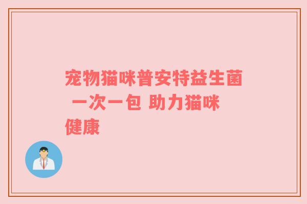 宠物猫咪普安特益生菌 一次一包 助力猫咪健康