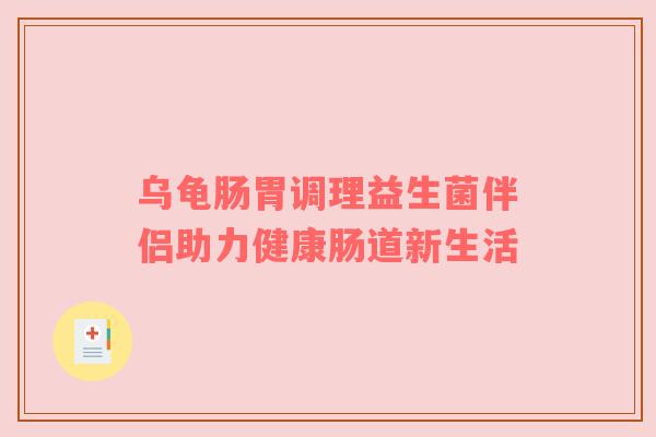 乌龟肠胃调理益生菌伴侣助力健康肠道新生活