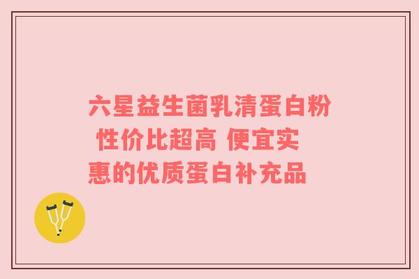 六星益生菌乳清蛋白粉 性价比超高 便宜实惠的优质蛋白补充品