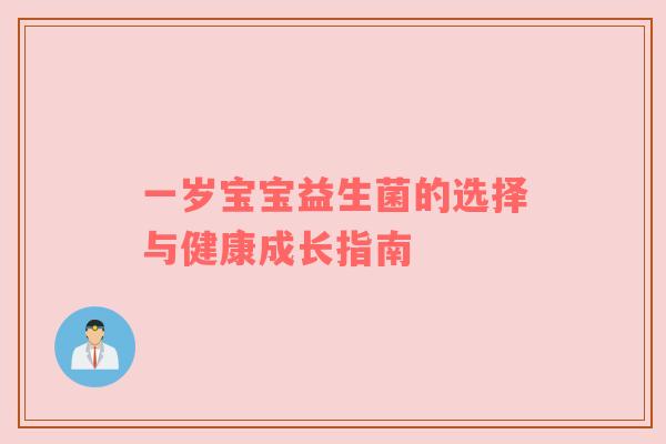 一岁宝宝益生菌的选择与健康成长指南