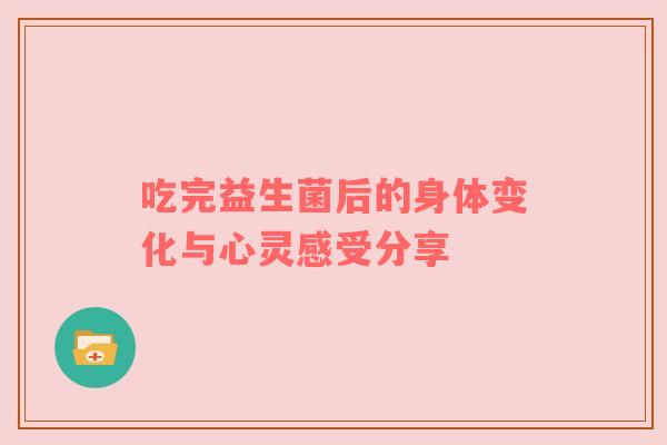 吃完益生菌后的身体变化与心灵感受分享