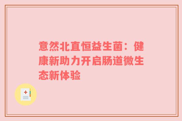 意然北直恒益生菌：健康新助力开启肠道微生态新体验