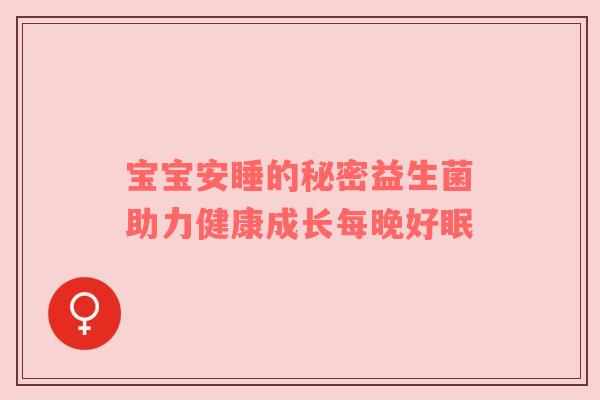 宝宝安睡的秘密益生菌助力健康成长每晚好眠