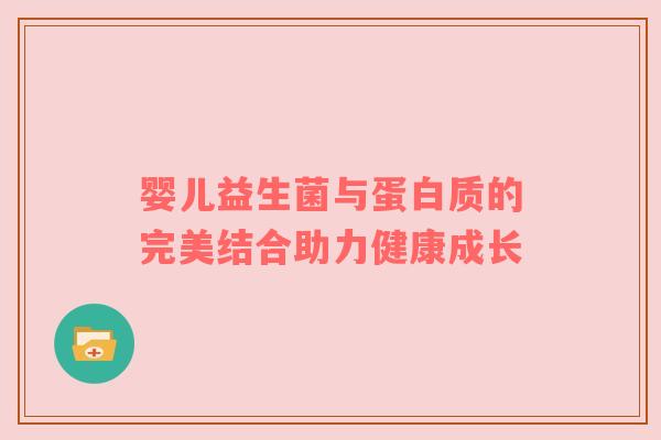婴儿益生菌与蛋白质的完美结合助力健康成长