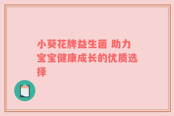 小葵花牌益生菌 助力宝宝健康成长的优质选择
