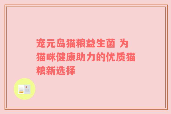 宠元岛猫粮益生菌 为猫咪健康助力的优质猫粮新选择