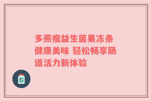 多燕瘦益生菌果冻条 健康美味 轻松畅享肠道活力新体验