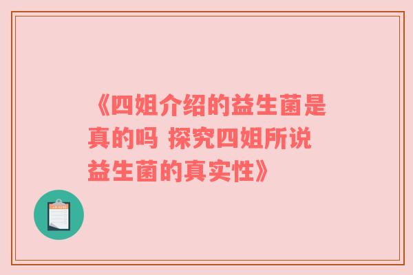 《四姐介绍的益生菌是真的吗 探究四姐所说益生菌的真实性》