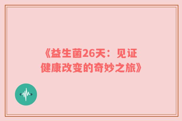 《益生菌26天：见证健康改变的奇妙之旅》