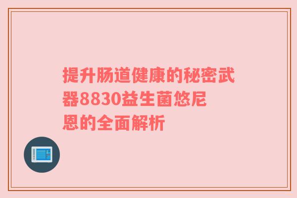 提升肠道健康的秘密武器8830益生菌悠尼恩的全面解析
