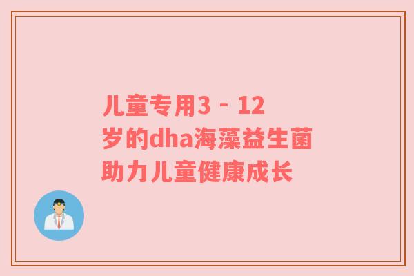 儿童专用3 - 12岁的dha海藻益生菌助力儿童健康成长