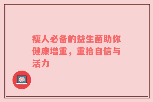 瘦人必备的益生菌助你健康增重，重拾自信与活力