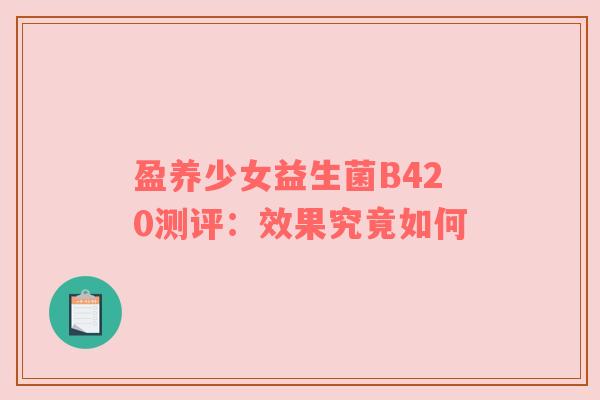 盈养少女益生菌B420测评：效果究竟如何