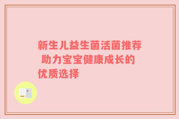新生儿益生菌活菌推荐 助力宝宝健康成长的优质选择
