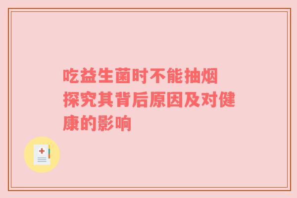 吃益生菌时不能抽烟 探究其背后原因及对健康的影响
