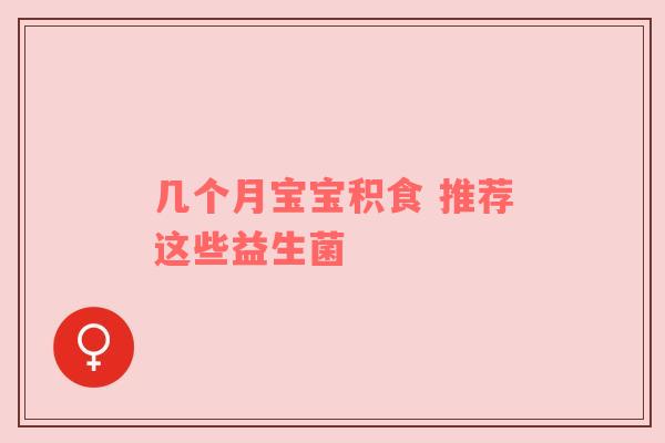 几个月宝宝积食 推荐这些益生菌
