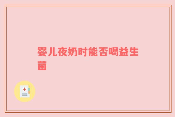 婴儿夜奶时能否喝益生菌