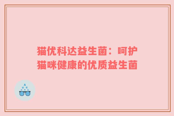 猫优科达益生菌：呵护猫咪健康的优质益生菌